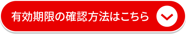 有効期限の確認方法はこちら