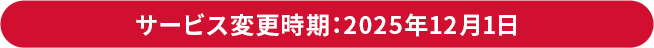 サービス変更時期：2025年12月1日