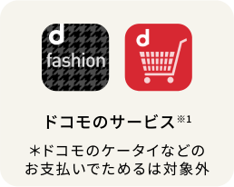 ドコモのサービス※1 ＊ドコモのケータイなどのお支払いでためるは対象外