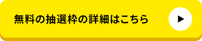 無料の抽選枠の詳細はこちら