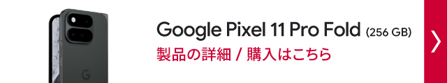 ドコモオンラインショップ限定 Google Pixel 11 pro Fold(256GB)製品の詳細/購入はこちら