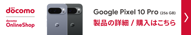 NTTドコモ・ドコモオンラインショップ　Google Pixel 10 pro(256GB)製品の詳細/購入はこちら
