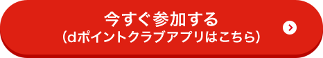今すぐ参加する（dポイントクラブアプリはこちら）