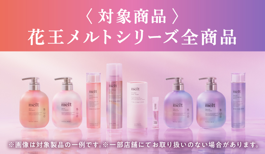 〈対象商品〉花王メルトシリーズ全商品※画像は対象製品の一例です。※一部店舗にてお取り扱いのない場合があります。