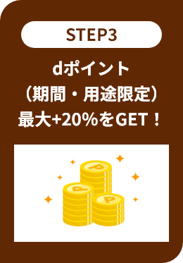 STEP3 dポイント（期間・用途限定）最大＋20％をGET！
