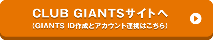 CLUB GIANTSサイトへ （GIANTS ID作成とアカウント連携はこちら）