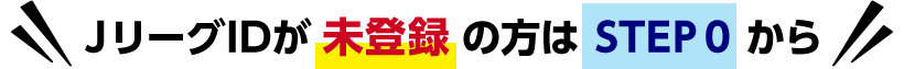 JリーグIDが未登録の方はSTEP0から