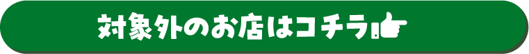 対象外のお店はコチラ