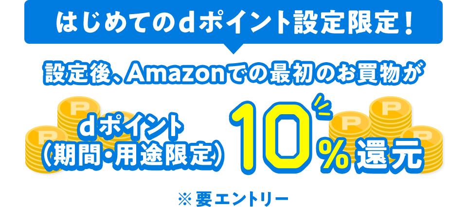 はじめてのdポイント設定限定！ 設定後、Amazonでの最初のお買物がdポイント（期間・用途限定）10％還元 ※要エントリー