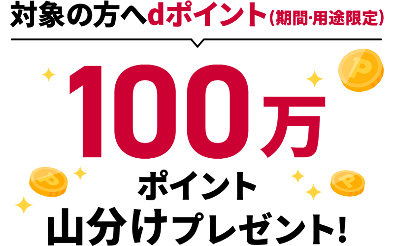 対象の方へdポイント(期間・用途限定) 100万ポイント山分けプレゼント!