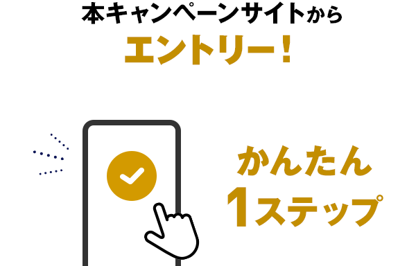 本キャンペーンサイトからエントリー！かんたん1ステップ