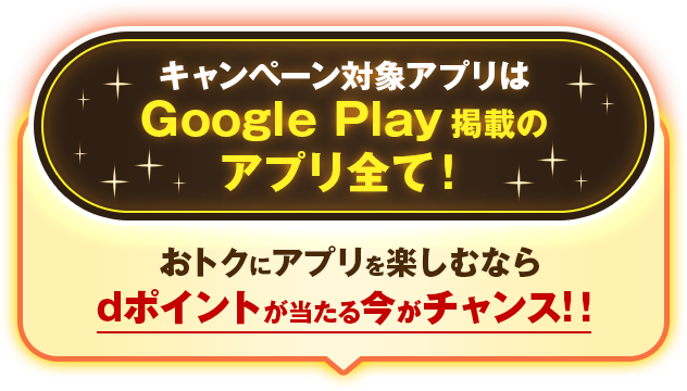 キャンペーン対象アプリはGoogle Play 掲載のアプリすべて！おトクにアプリを楽しむならdポイントが当たる今がチャンス！！