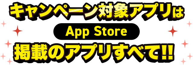 キャンペーン対象アプリは App Store 掲載のアプリすべて！！