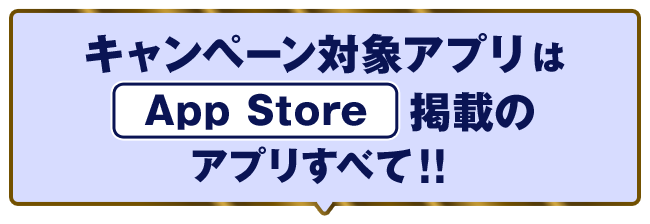 キャンペーン対象アプリはApp Store 掲載のアプリすべて!!