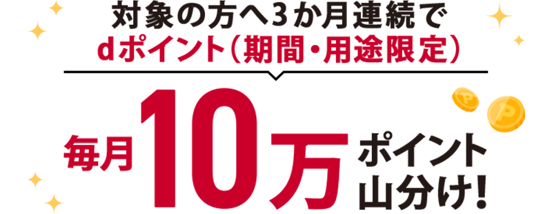 対象の方へ3か月連続でdポイント（期間・用途限定）毎月10万ポイント山分け！