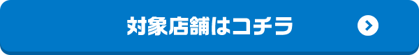 対象店舗はコチラ