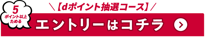 【dポイント抽選コース】5ポイント以上ためる エントリーはコチラ