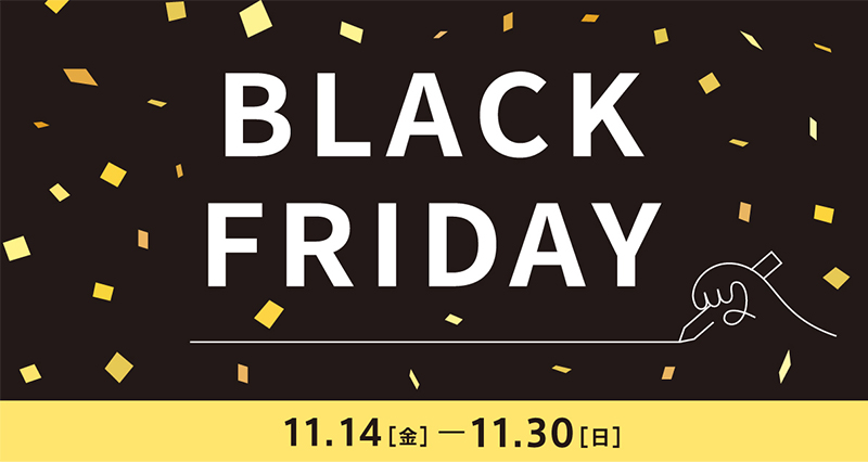 BLACK FRIDAY 11．14［金］－11．30［日］