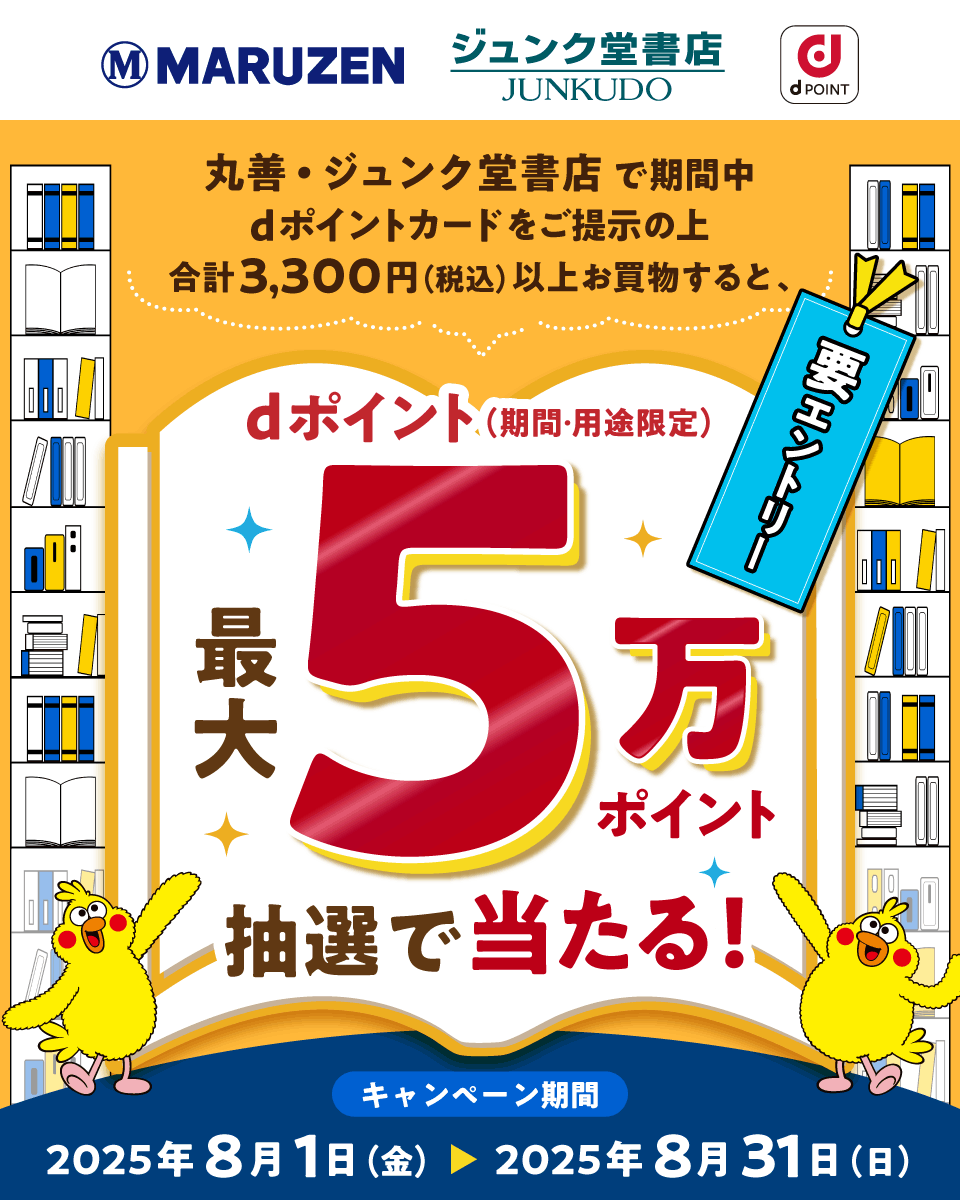 MARUZEN ジュンク堂書店 dPOINT 丸善・ジュンク堂書店で期間中dポイントカードをご提示の上合計3,300円（税込）以上お買物すると、dポイント（期間・用途限定）最大5万ポイント抽選で当たる！ 要エントリー キャンペーン期間：2025年8月1日（金）～2025年8月31日（日）