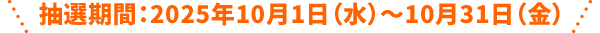 抽選期間:2025年10月1日(水)~10月31日(金)