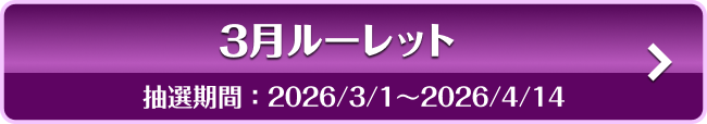 3月ルーレット 抽選期間：2026/3/1〜2026/4/14