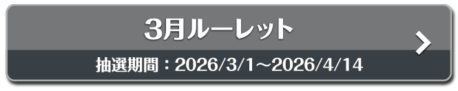 3月ルーレット 抽選期間：2026/3/1～2026/4/14
