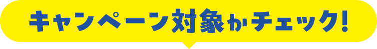 キャンペーン対象かチェック！