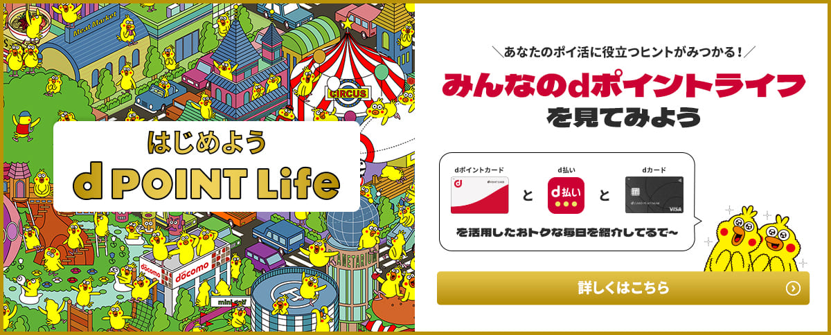 はじめよう dポイントライフ あなたのポイ活に役立つヒントがみつかる！ みんなのdポイントライフを見てみよう dポイントカードとd払いとdカードを活用したおトクな毎日を紹介してるで～ 詳しくはこちら