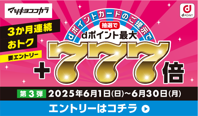 マツキヨココカラ dPOINT 3か月連続おトク 要エントリー dポイントカードのご提示で抽選でdポイント最大＋777倍 第3弾 2025年6月1日（日）～6月30日（月） エントリーはコチラ＞