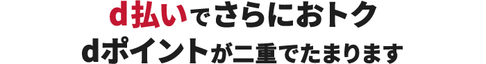 d払いでさらにおトク dポイントが二重でたまります