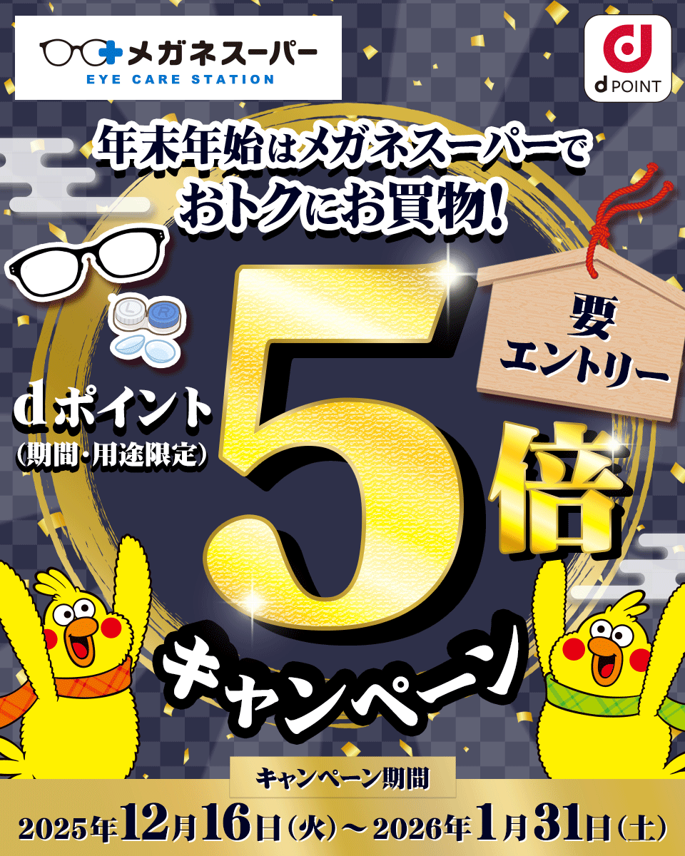 メガネスーパー EYE CARE STATION dPOINT 年末年始はメガネスーパーでおトクにお買物!dポイント(期間・用途限定)5倍キャンペーン 要エントリー キャンペーン期間 2025年12月16日(火)~2026年1月31日(土)