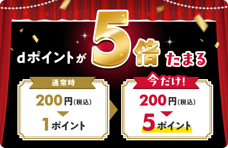 dポイントが5倍たまる 通常時200円(税込)1ポイント > 今だけ!200円(税込)5ポイント