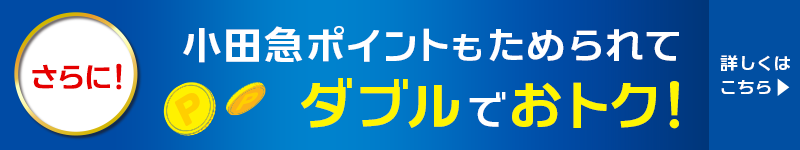 さらに！小田急ポイントもためられてダブルでおトク！ 詳しくはこちら