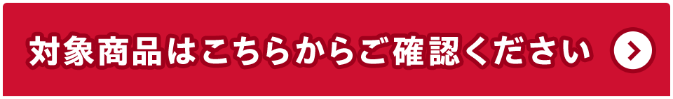 対象商品はこちらからご確認ください
