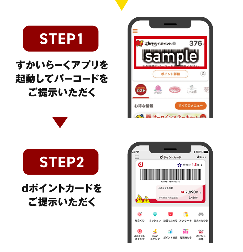 STEP1 すかいらーくアプリを起動してバーコードをご提示いただく STEP2 dポイントカードをご提示いただく