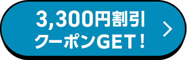 3,300円割引クーポンGET！