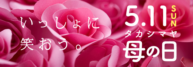 いっしょに笑おう。 5.11 SUN タカシマヤ 母の日