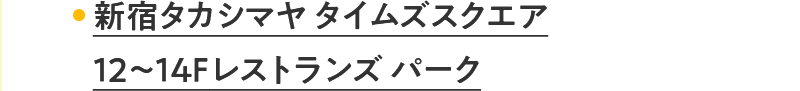 新宿タカシマヤ タイムズスクエア 12～14Fレストランズ パーク