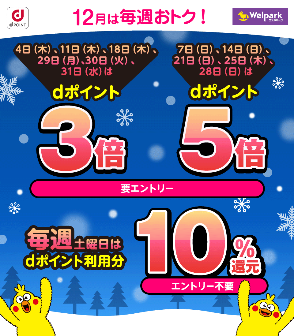 dPOINT ウェルパーク 12月は毎週おトク! 4日(木)、11日(木)、18日(木)、29日(月)、30日(火)、31日(水)はdポイント3倍 7日(日)、14日(日)、21日(日)、25日(木)、28日(日)はdポイント5倍 要エントリー 毎週土曜日は dポイント利用分 10%還元 エントリー不要