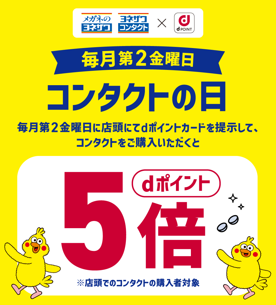 メガネのヨネザワ ヨネザワコンタクト dPOINT 毎月第2金曜日 コンタクトの日 毎月第2金曜日に店頭にてdポイントカードを提示して、コンタクトをご購入いただくと dポイント5倍 ※店頭でのコンタクトの購入者対象