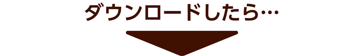 ダウンロードしたら…
