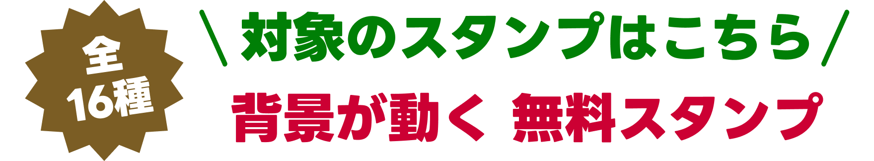 全16種 対象のスタンプはこちら 背景が動く無料スタンプ