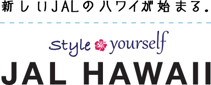 新しいJALのハワイが始まる。 Style yourself JAL HAWAII
