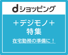 dショッピング＋デジモノ＋特集 在宅勤務の準備に！