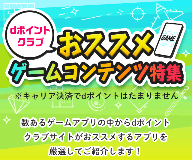 dポイントクラブ おススメゲームコンテンツ特集 ※キャリア決済でdポイントはたまりません 数あるゲームアプリの中からdポイントクラブサイトがおススメするアプリを厳選してご紹介します!