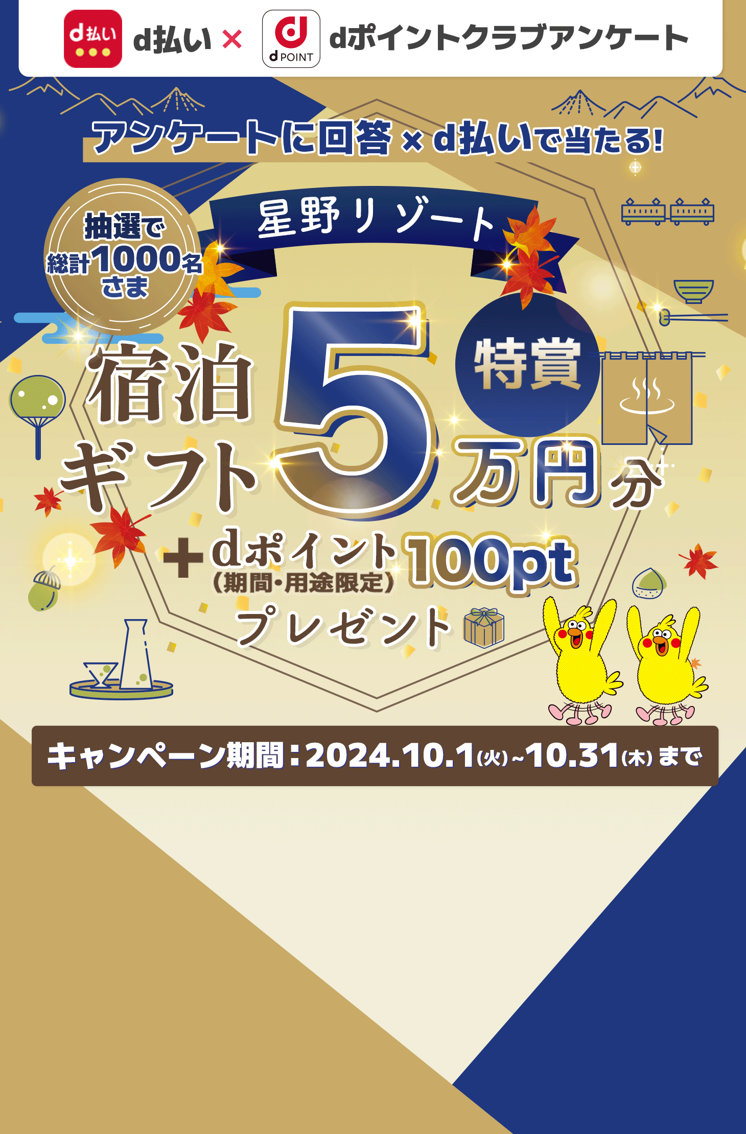 抽選で1,000名様にdポイント100ptをプレゼント、さらに当選者の中から1名さまに星野リゾート宿泊ギフト5万円分プレゼント。dポイントクラブアンケート回答ｘｄ払いで当たる！2024年10月31日まで