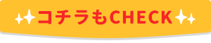 コチラもCHECK