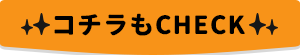 コチラもCHECK