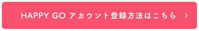 HAPPY GO アカウント登録方法はこちら