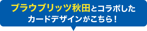 ブラウブリッツ秋田とコラボしたカードデザインがこちら！